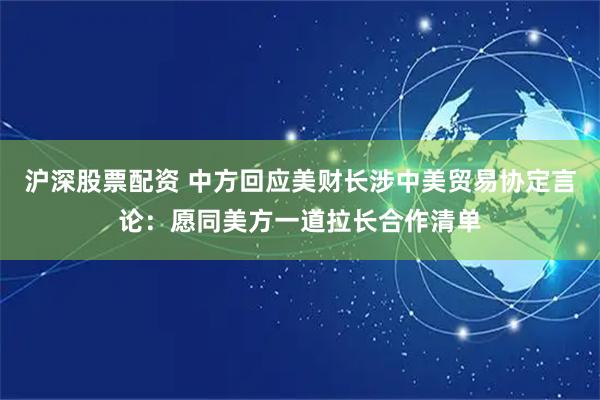 沪深股票配资 中方回应美财长涉中美贸易协定言论：愿同美方一道拉长合作清单