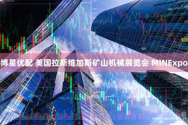 博星优配 美国拉斯维加斯矿山机械展览会 MINExpo